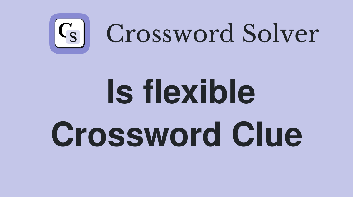 Is flexible Crossword Clue Answers Crossword Solver